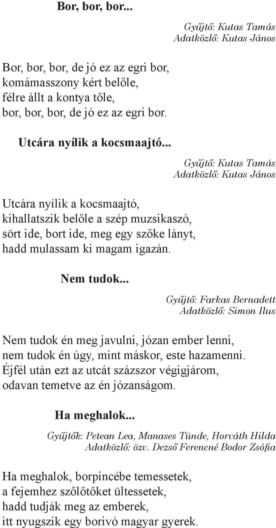 .. Gyűjtő: Farkas Bernadett Nem tudok én meg javulni, józan ember lenni, nem tudok én úgy, mint máskor, este hazamenni.