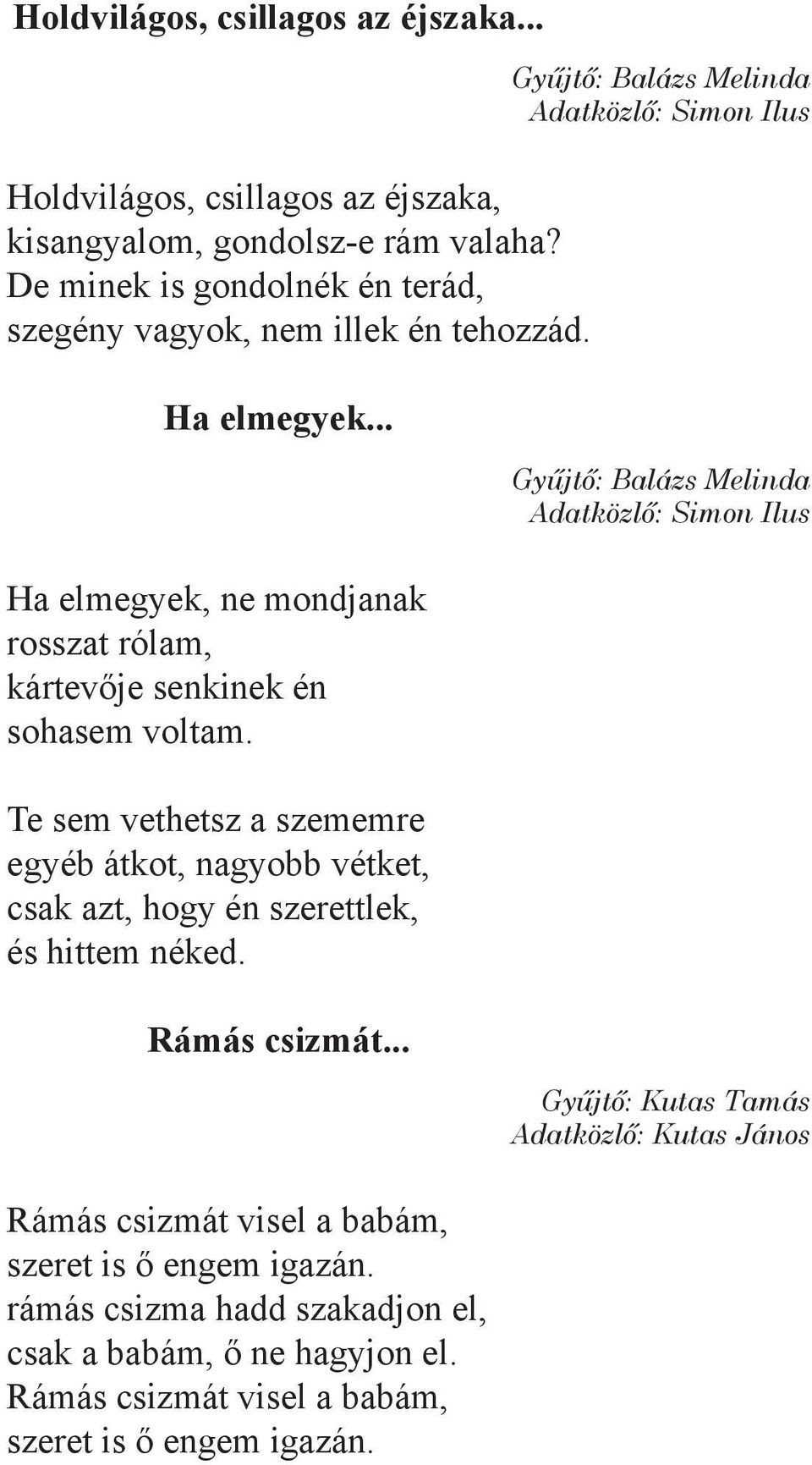 .. Gyűjtő: Balázs Melinda Ha elmegyek, ne mondjanak rosszat rólam, kártevője senkinek én sohasem voltam.