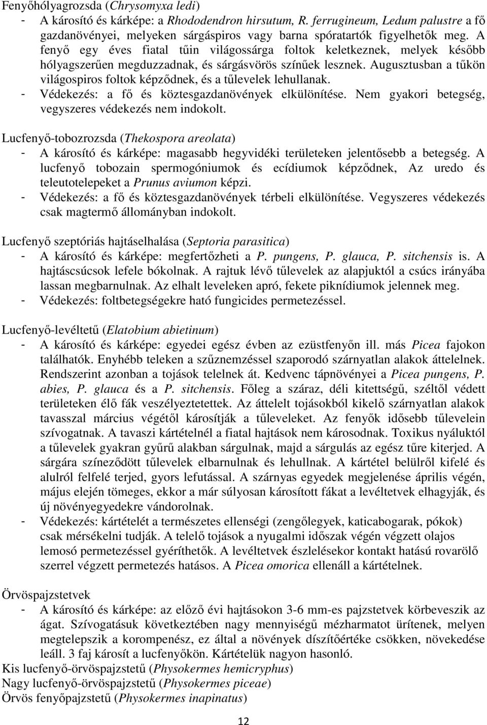 Augusztusban a tőkön világospiros foltok képzıdnek, és a tőlevelek lehullanak. - Védekezés: a fı és köztesgazdanövények elkülönítése. Nem gyakori betegség, vegyszeres védekezés nem indokolt.