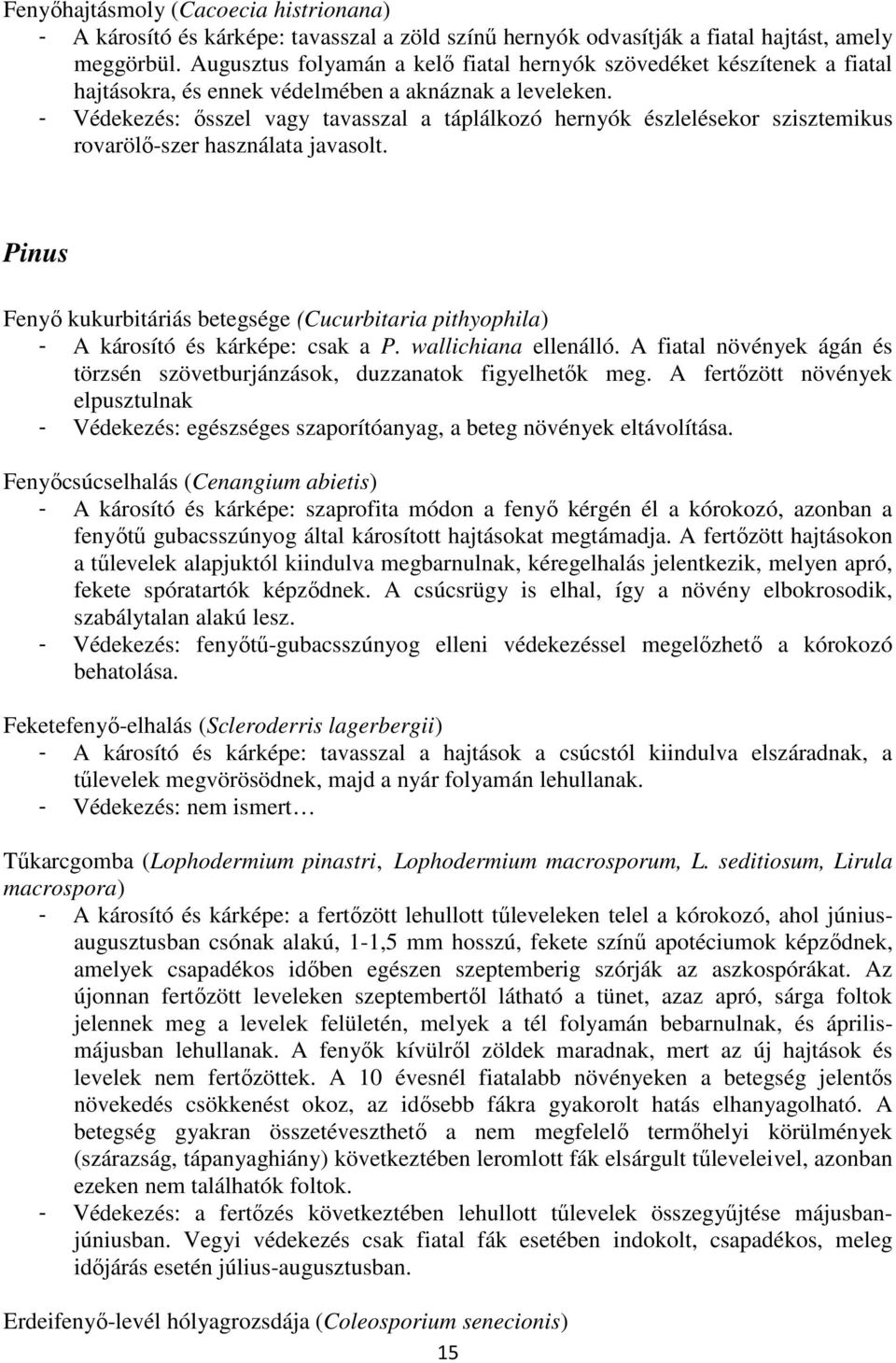 - Védekezés: ısszel vagy tavasszal a táplálkozó hernyók észlelésekor szisztemikus rovarölı-szer használata javasolt.