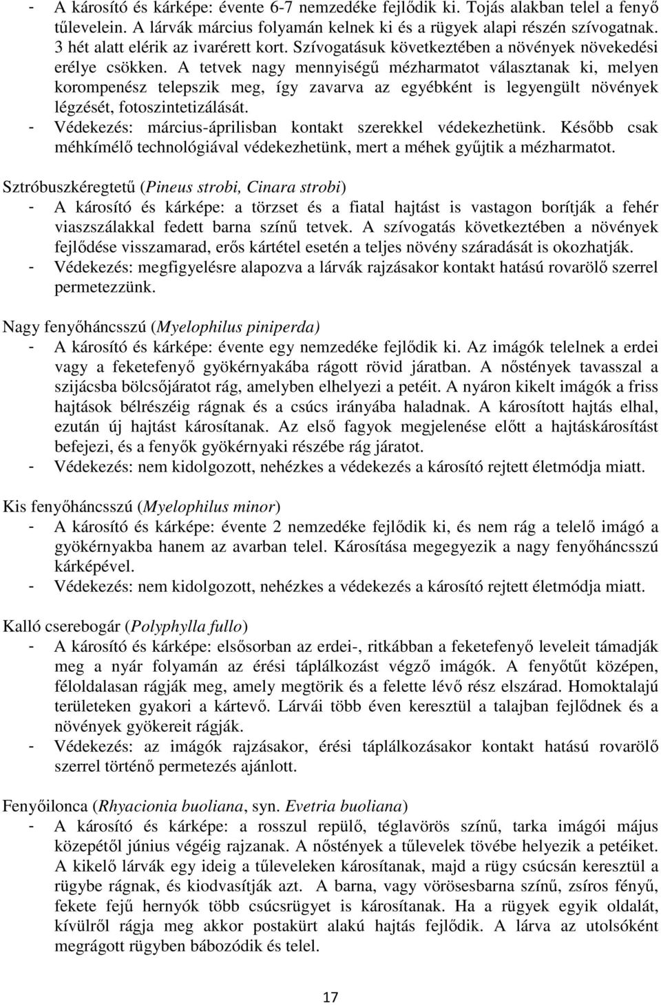 A tetvek nagy mennyiségő mézharmatot választanak ki, melyen korompenész telepszik meg, így zavarva az egyébként is legyengült növények légzését, fotoszintetizálását.