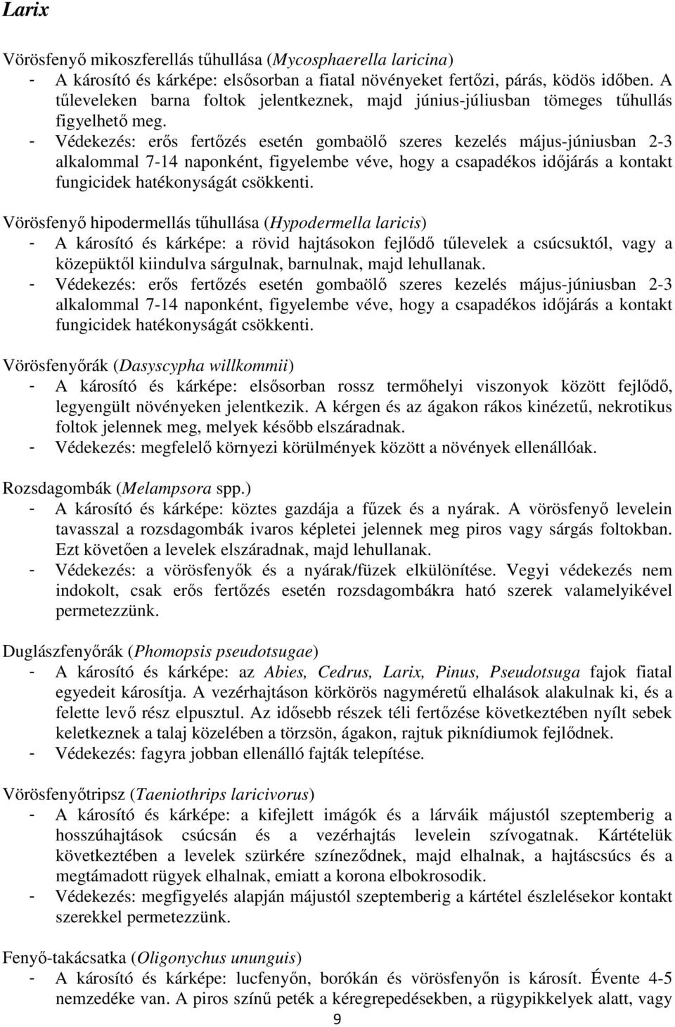 - Védekezés: erıs fertızés esetén gombaölı szeres kezelés május-júniusban 2-3 alkalommal 7-14 naponként, figyelembe véve, hogy a csapadékos idıjárás a kontakt fungicidek hatékonyságát csökkenti.