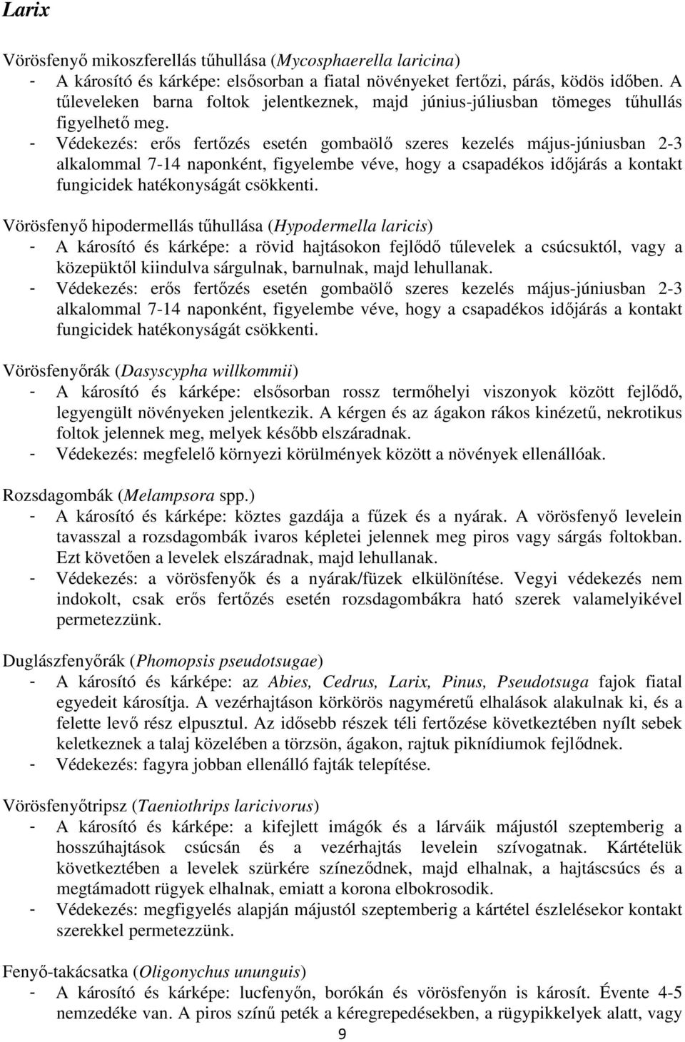 - Védekezés: erıs fertızés esetén gombaölı szeres kezelés május-júniusban 2-3 alkalommal 7-14 naponként, figyelembe véve, hogy a csapadékos idıjárás a kontakt fungicidek hatékonyságát csökkenti.