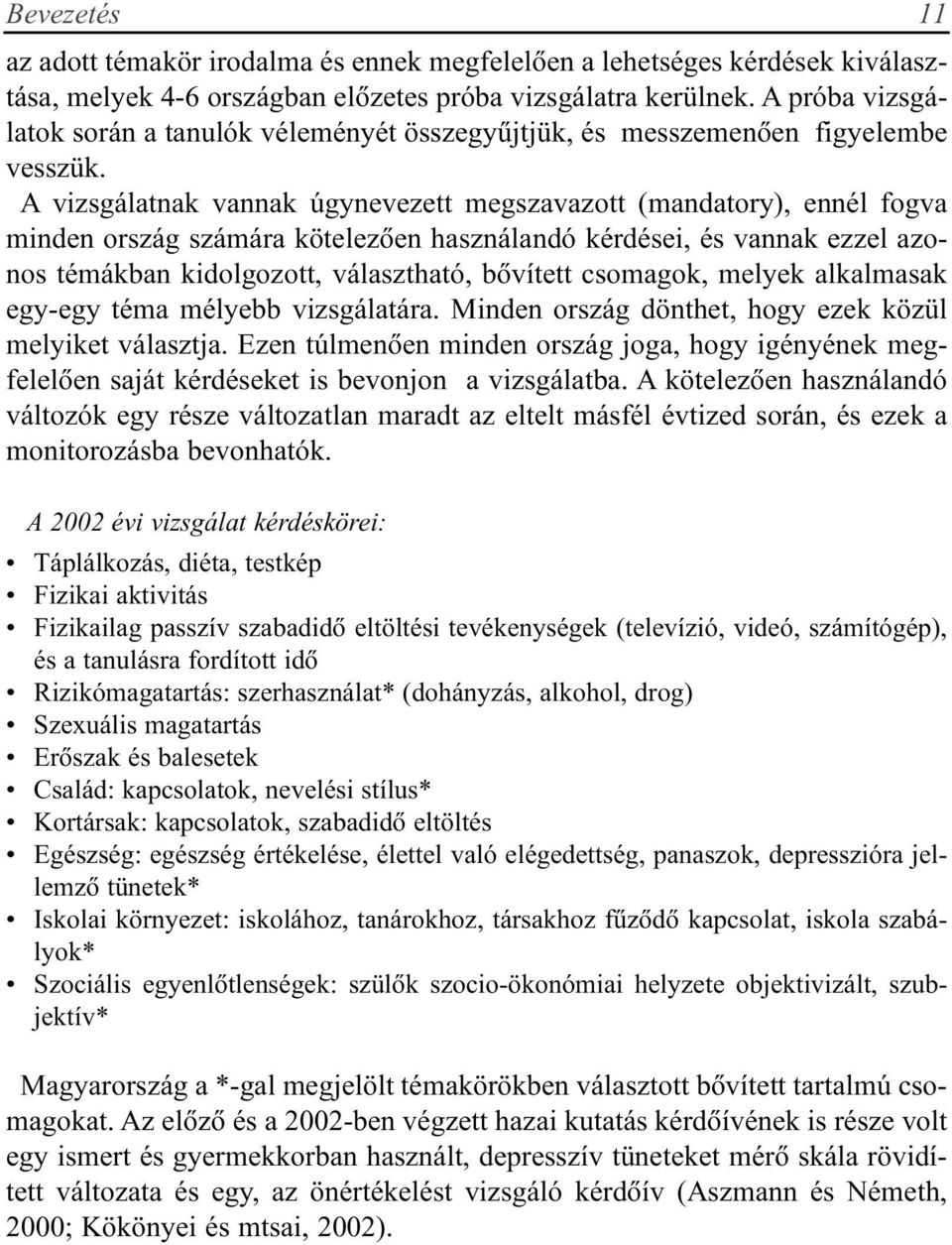 A vizsgálatnak vannak úgynevezett megszavazott (mandatory), ennél fogva minden ország számára kötelezõen használandó kérdései, és vannak ezzel azonos témákban kidolgozott, választható, bõvített