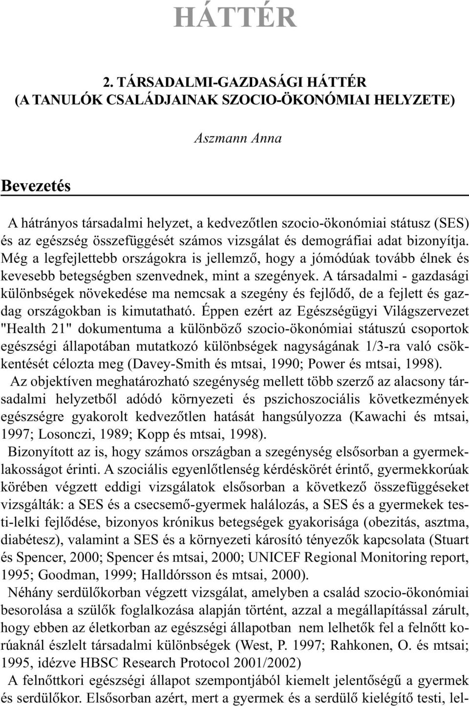 összefüggését számos vizsgálat és demográfiai adat bizonyítja. Még a legfejlettebb országokra is jellemzõ, hogy a jómódúak tovább élnek és kevesebb betegségben szenvednek, mint a szegények.