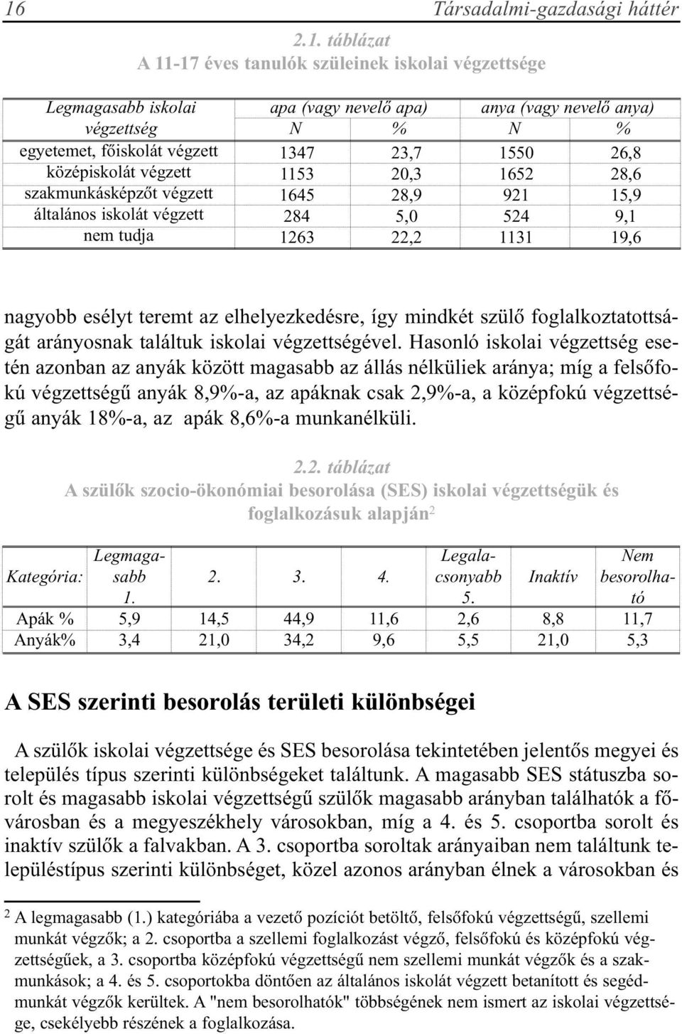 nagyobb esélyt teremt az elhelyezkedésre, így mindkét szülõ foglalkoztatottságát arányosnak találtuk iskolai végzettségével.