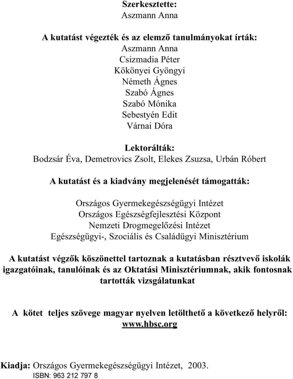 Nemzeti Drogmegelõzési Intézet Egészségügyi-, Szociális és Családügyi Minisztérium A kutatást végzõk köszönettel tartoznak a kutatásban résztvevõ iskolák igazgatóinak, tanulóinak és az Oktatási