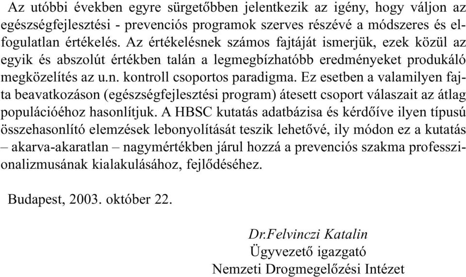 Ez esetben a valamilyen fajta beavatkozáson (egészségfejlesztési program) átesett csoport válaszait az átlag populációéhoz hasonlítjuk.