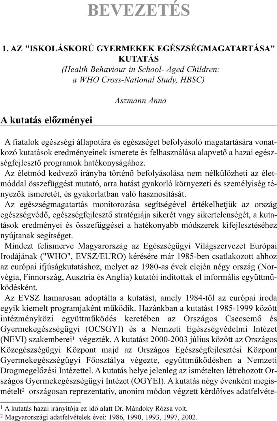 és egészséget befolyásoló magatartására vonatkozó kutatások eredményeinek ismerete és felhasználása alapvetõ a hazai egészségfejlesztõ programok hatékonyságához.