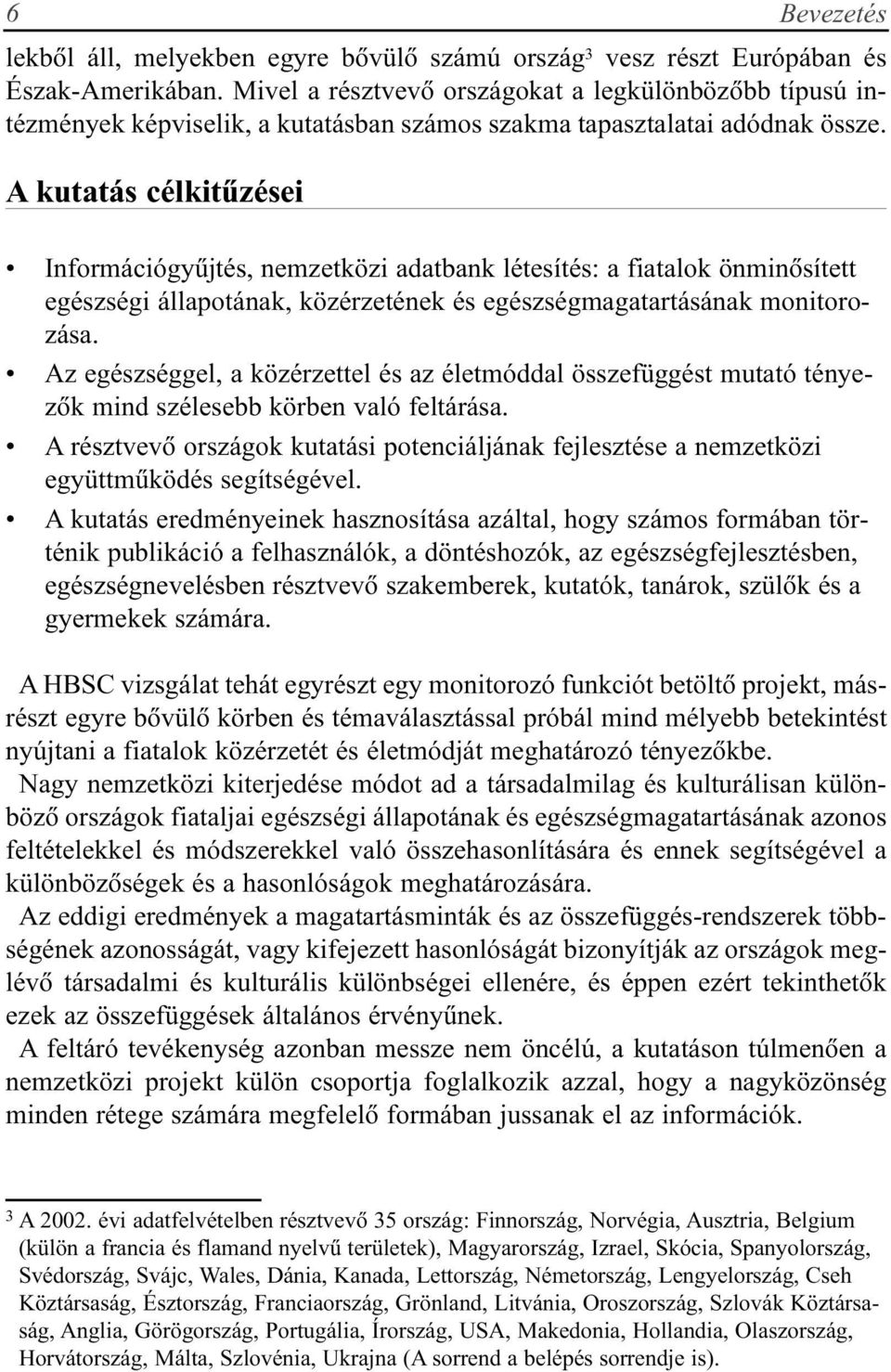 A kutatás célkitûzései Információgyûjtés, nemzetközi adatbank létesítés: a fiatalok önminõsített egészségi állapotának, közérzetének és egészségmagatartásának monitorozása.