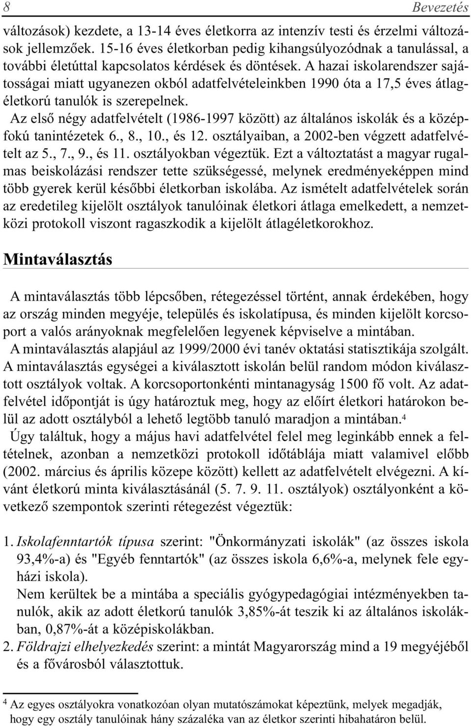 A hazai iskolarendszer sajátosságai miatt ugyanezen okból adatfelvételeinkben 1990 óta a 17,5 éves átlagéletkorú tanulók is szerepelnek.