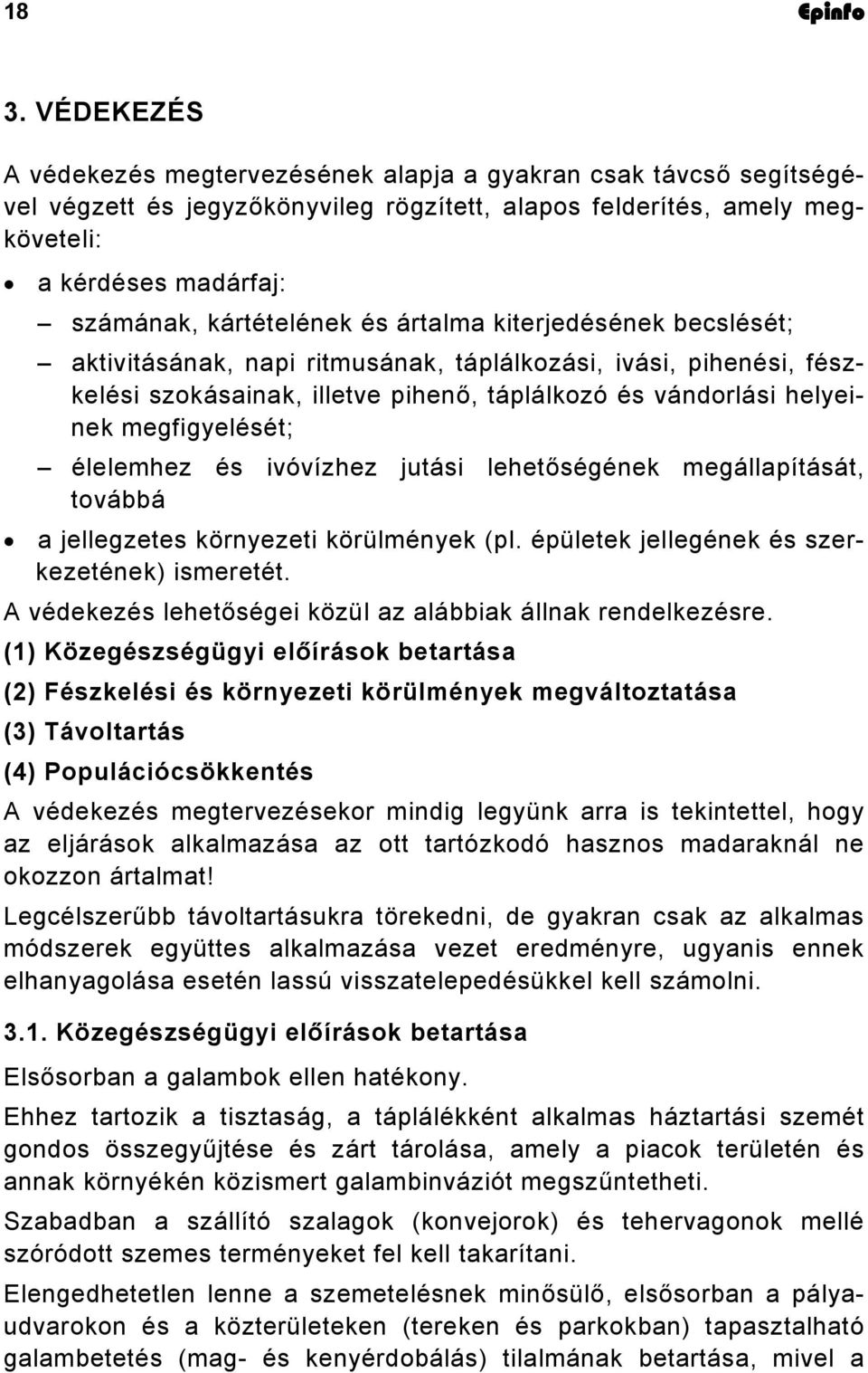 és ártalma kiterjedésének becslését; aktivitásának, napi ritmusának, táplálkozási, ivási, pihenési, fészkelési szokásainak, illetve pihenő, táplálkozó és vándorlási helyeinek megfigyelését; élelemhez
