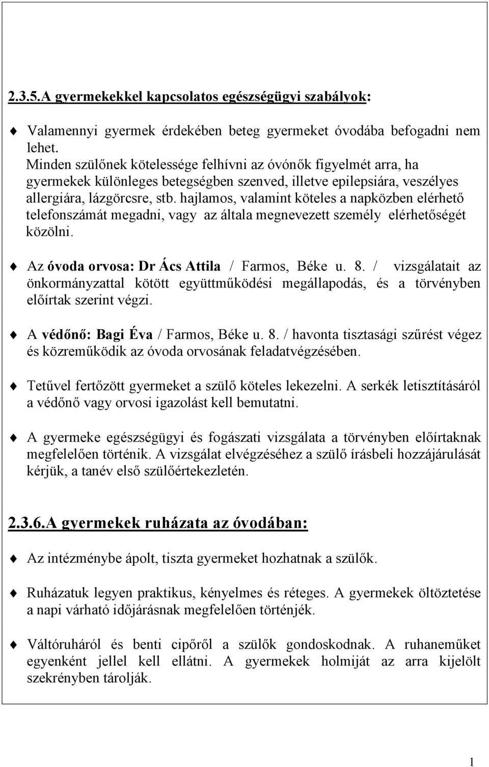 hajlamos, valamint köteles a napközben elérhető telefonszámát megadni, vagy az általa megnevezett személy elérhetőségét közölni. Az óvoda orvosa: Dr Ács Attila / Farmos, Béke u. 8.