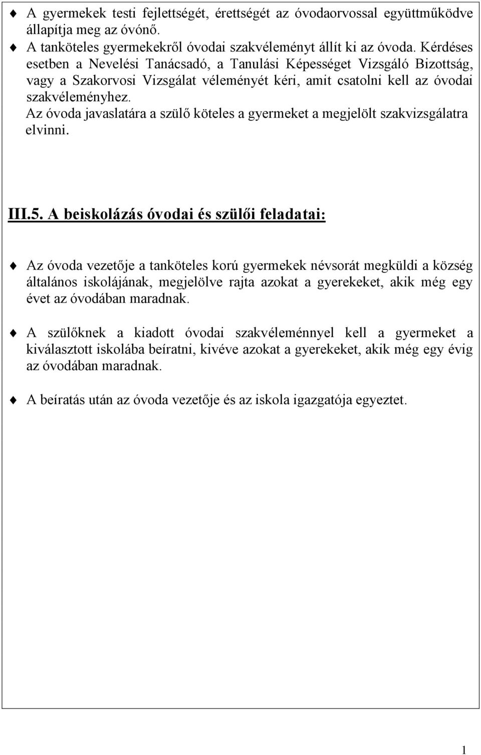 Az óvoda javaslatára a szülő köteles a gyermeket a megjelölt szakvizsgálatra elvinni. III.5.