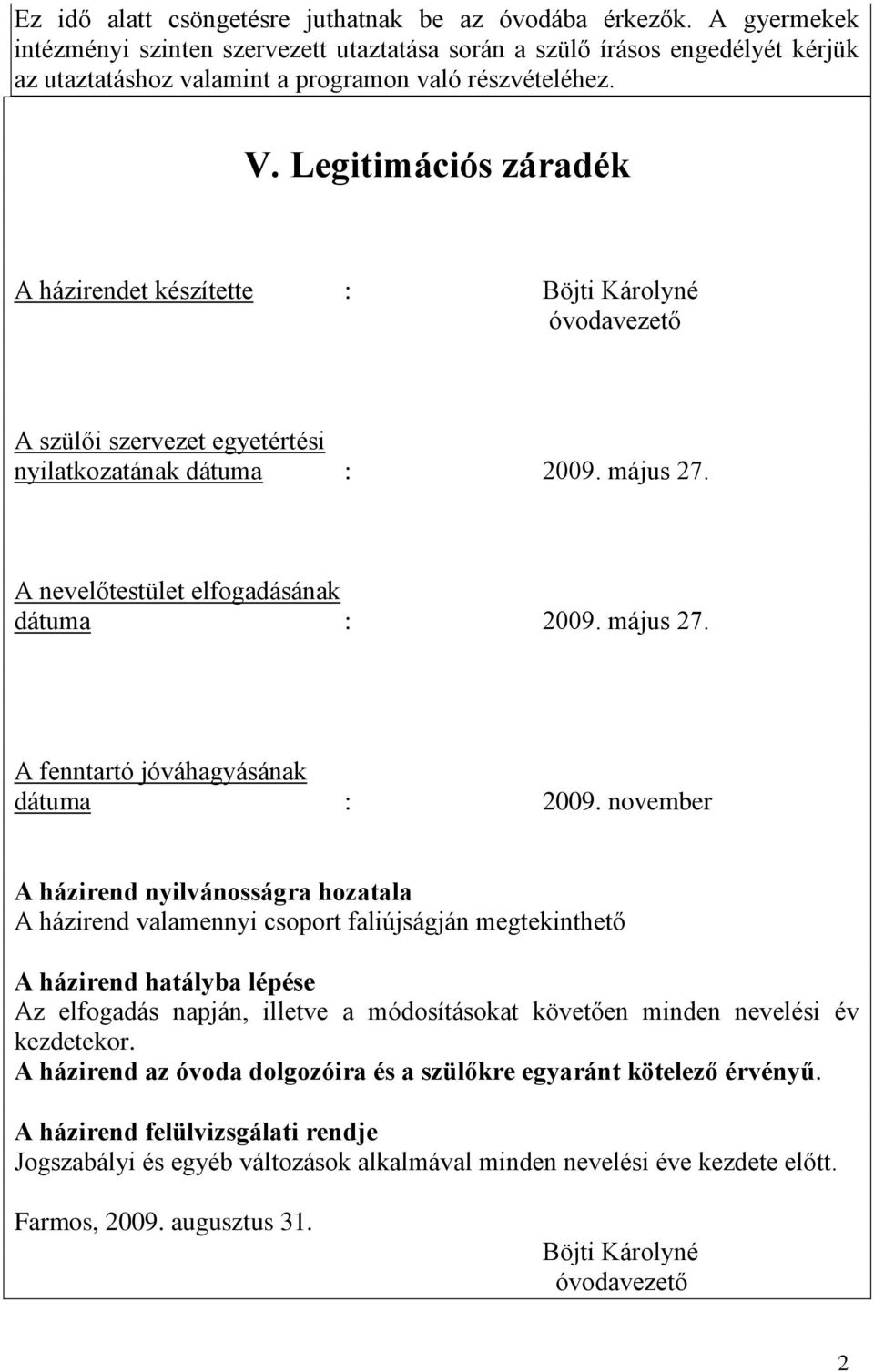 Legitimációs záradék A házirendet készítette : Böjti Károlyné óvodavezető A szülői szervezet egyetértési nyilatkozatának dátuma : 2009. május 27. A nevelőtestület elfogadásának dátuma : 2009.