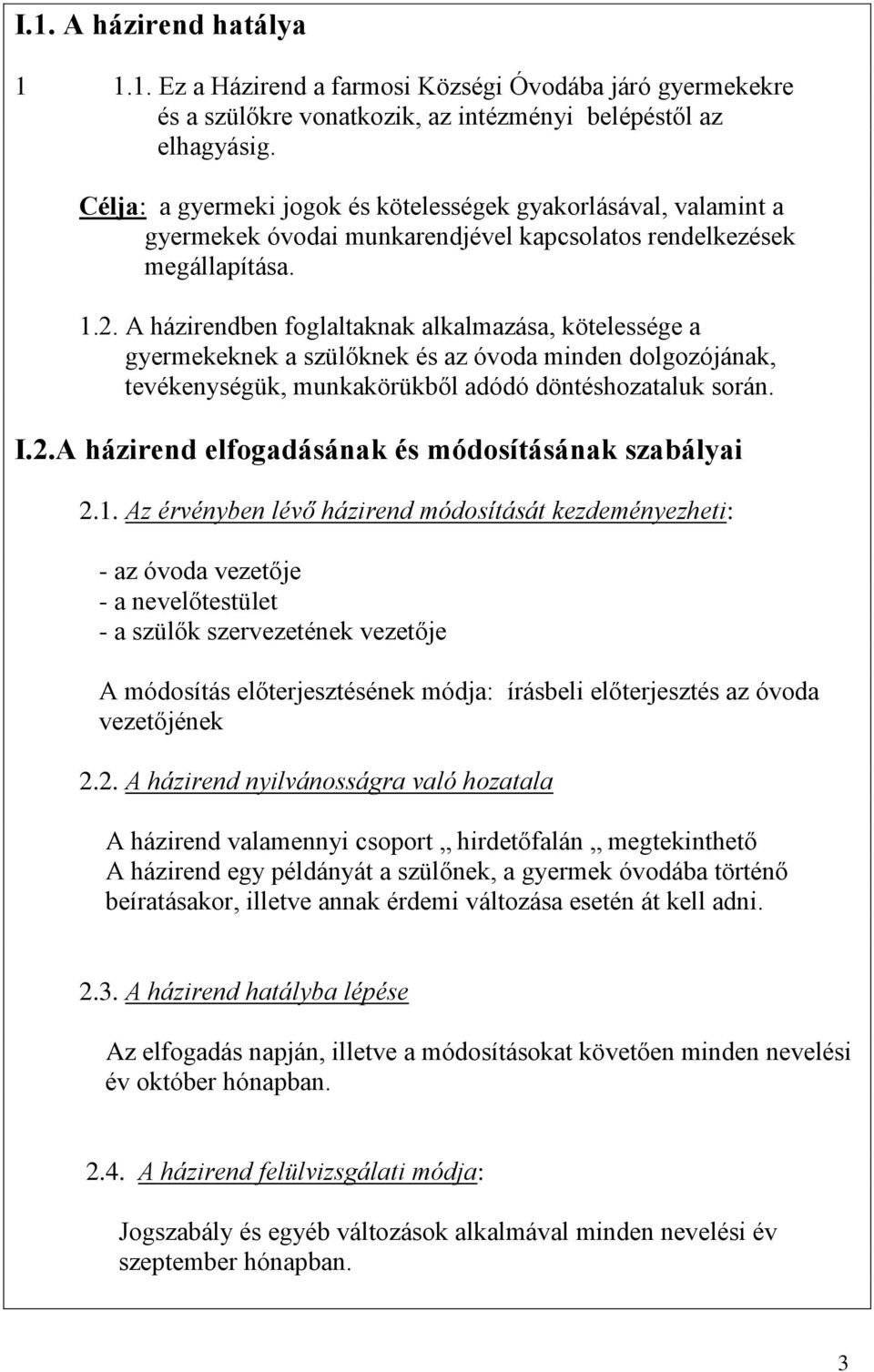 A házirendben foglaltaknak alkalmazása, kötelessége a gyermekeknek a szülőknek és az óvoda minden dolgozójának, tevékenységük, munkakörükből adódó döntéshozataluk során. I.2.