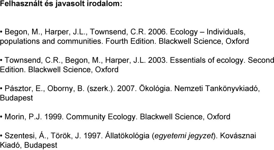 Blackwell Science, Oxford Pásztor, E., Oborny, B. (szerk.). 2007. Ökológia. Nemzeti Tankönyvkiadó, Budapest Morin, P.J. 1999.