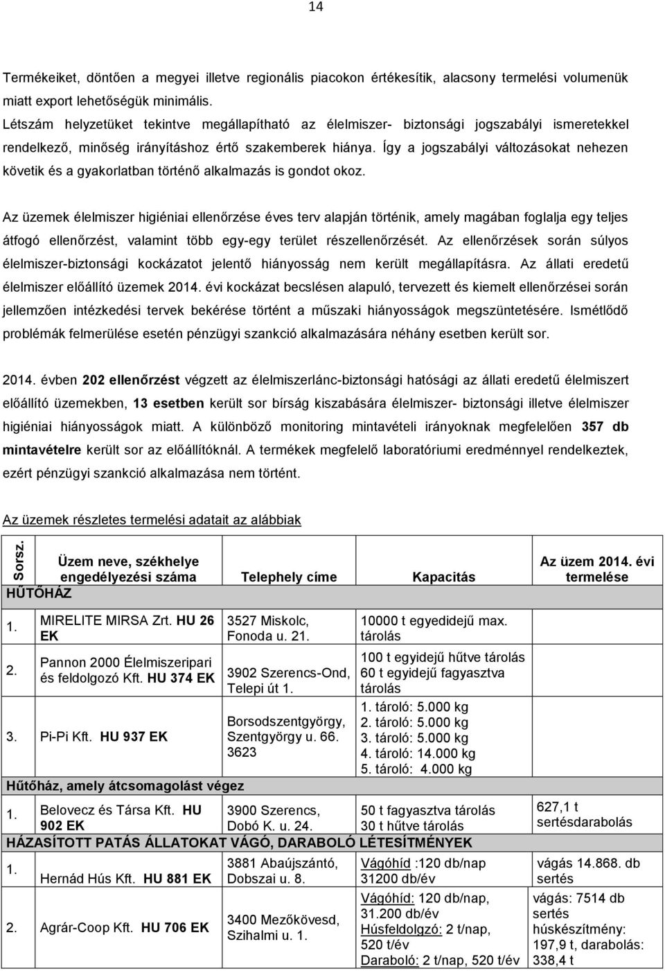 Így a jogszabályi változásokat nehezen követik és a gyakorlatban történő alkalmazás is gondot okoz.