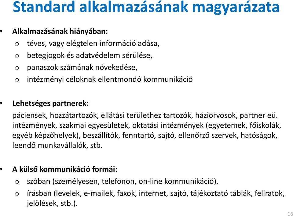 intézmények, szakmai egyesületek, oktatási intézmények (egyetemek, főiskolák, egyéb képzőhelyek), beszállítók, fenntartó, sajtó, ellenőrző szervek, hatóságok, leendő