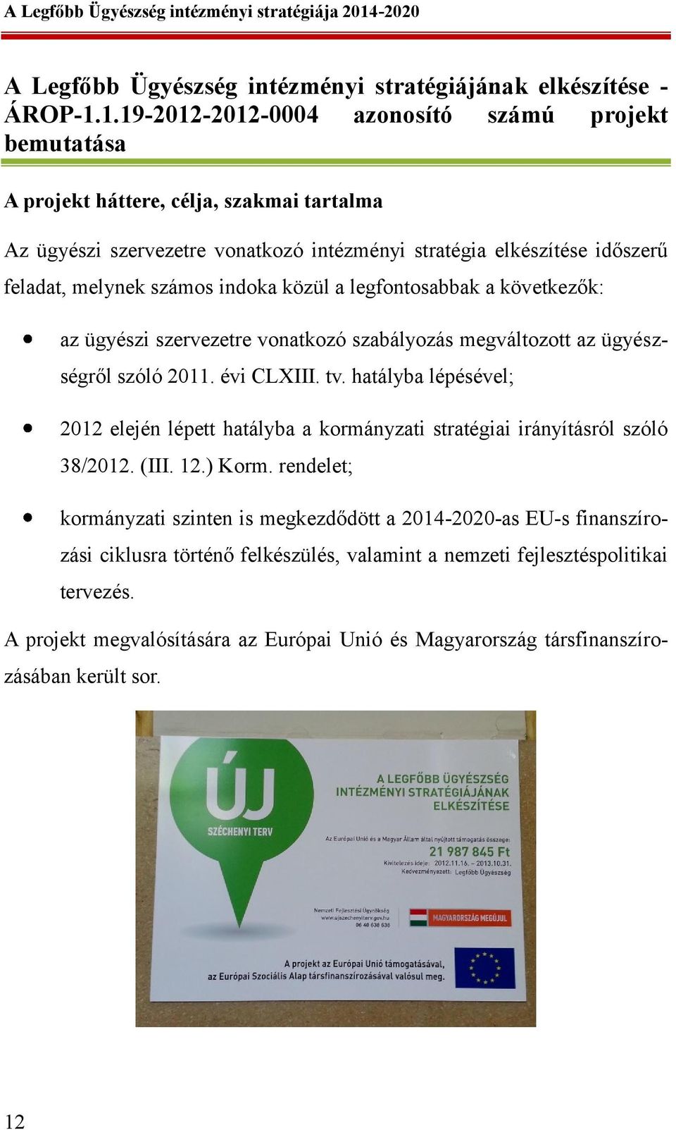 számos indoka közül a legfontosabbak a következők: az ügyészi szervezetre vonatkozó szabályozás megváltozott az ügyészségről szóló 2011. évi CLXIII. tv.