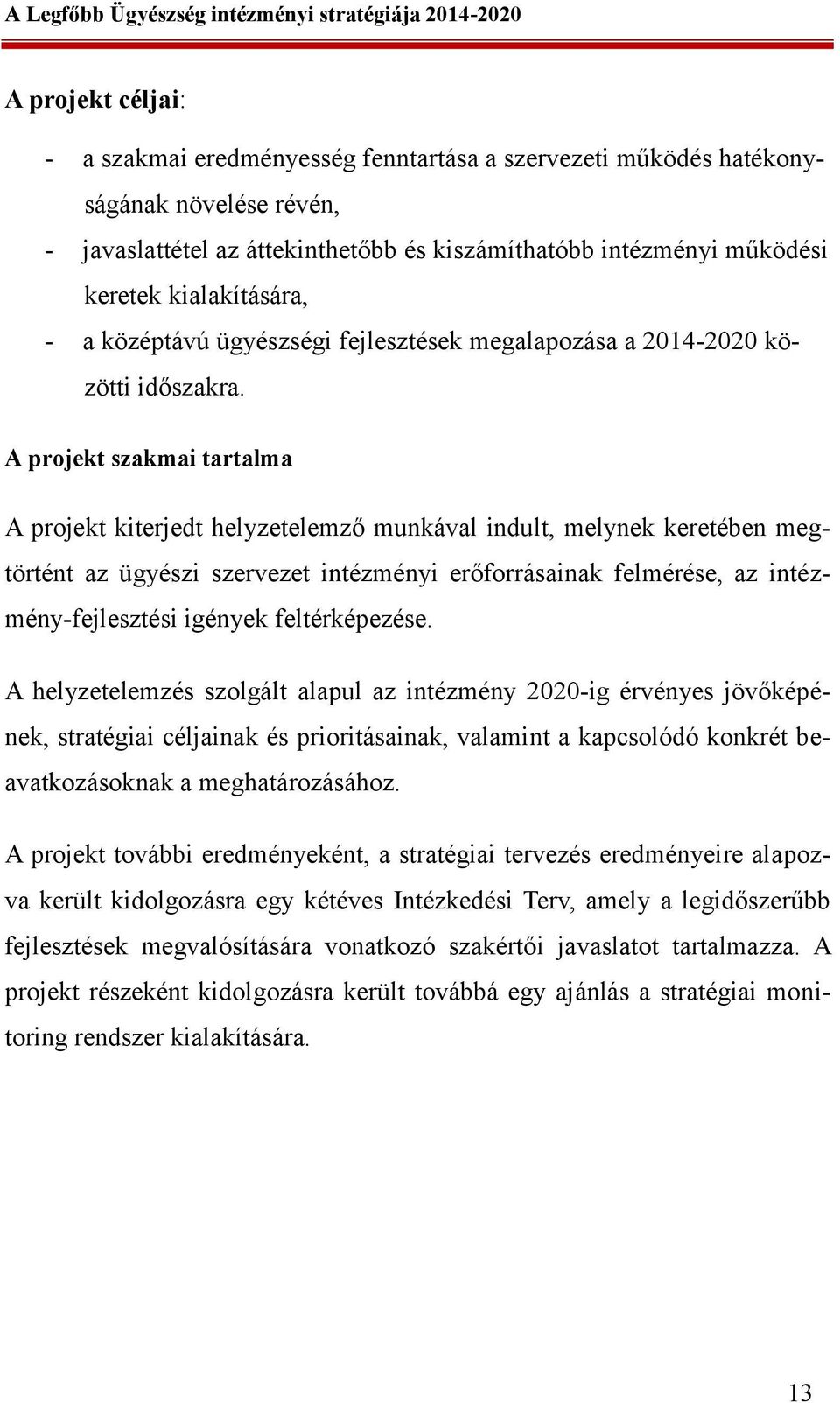 A projekt szakmai tartalma A projekt kiterjedt helyzetelemző munkával indult, melynek keretében megtörtént az ügyészi szervezet intézményi erőforrásainak felmérése, az intézmény-fejlesztési igények