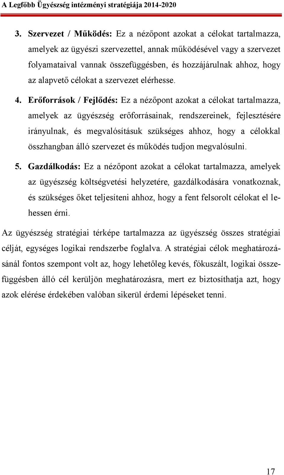Erőforrások / Fejlődés: Ez a nézőpont azokat a célokat tartalmazza, amelyek az ügyészség erőforrásainak, rendszereinek, fejlesztésére irányulnak, és megvalósításuk szükséges ahhoz, hogy a célokkal