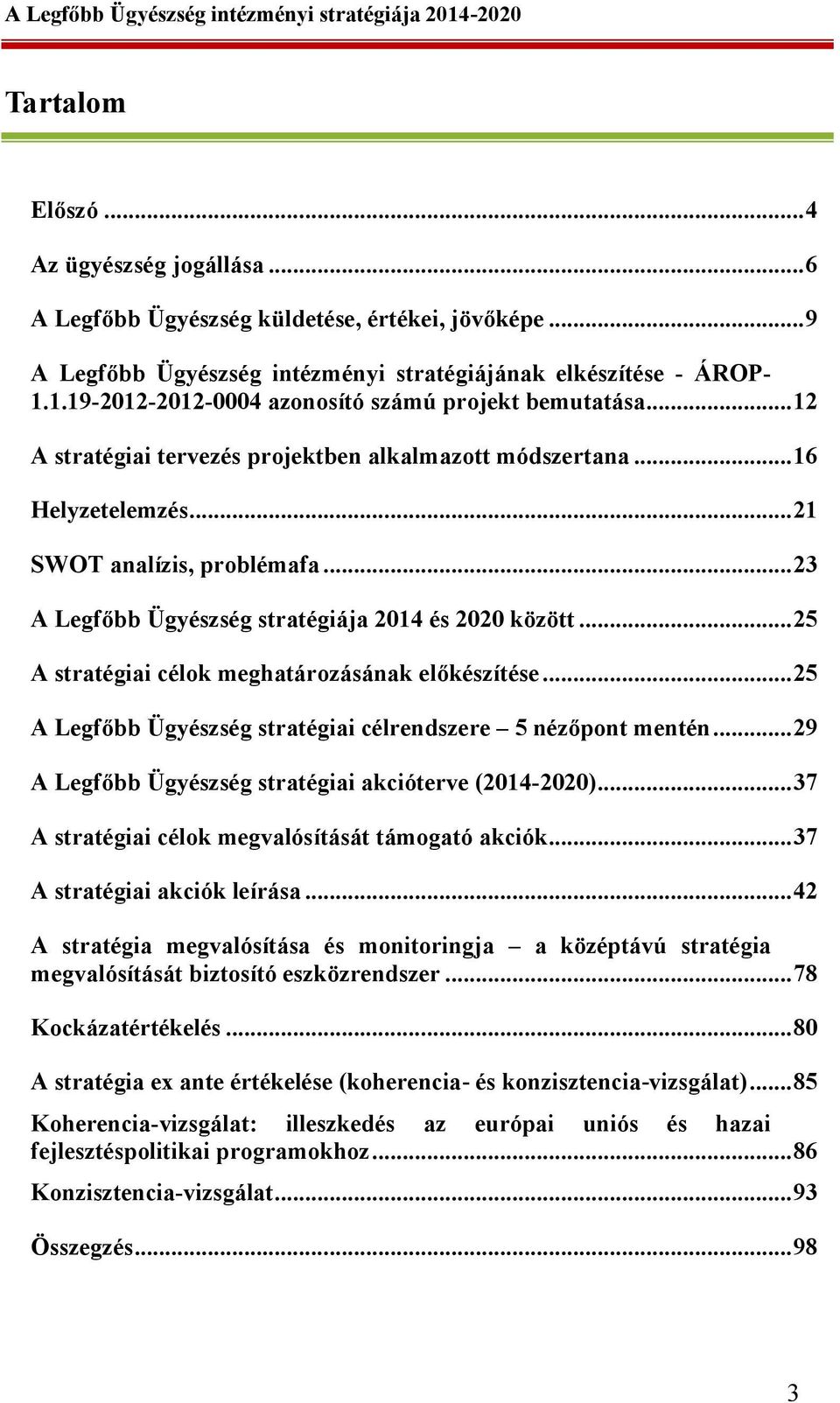 .. 23 A Legfőbb Ügyészség stratégiája 2014 és 2020 között... 25 A stratégiai célok meghatározásának előkészítése... 25 A Legfőbb Ügyészség stratégiai célrendszere 5 nézőpont mentén.