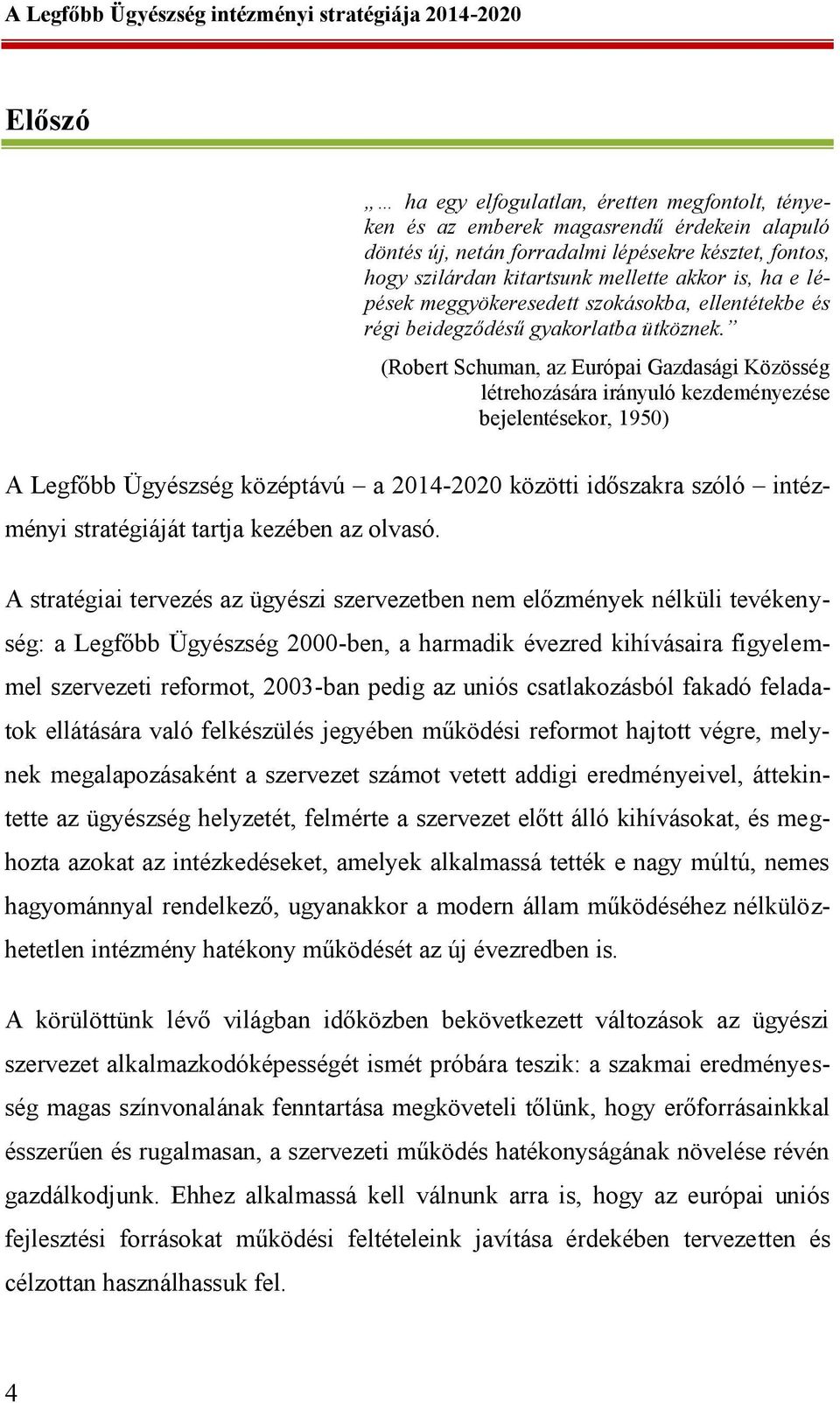 (Robert Schuman, az Európai Gazdasági Közösség létrehozására irányuló kezdeményezése bejelentésekor, 1950) A Legfőbb Ügyészség középtávú a 2014-2020 közötti időszakra szóló intézményi stratégiáját
