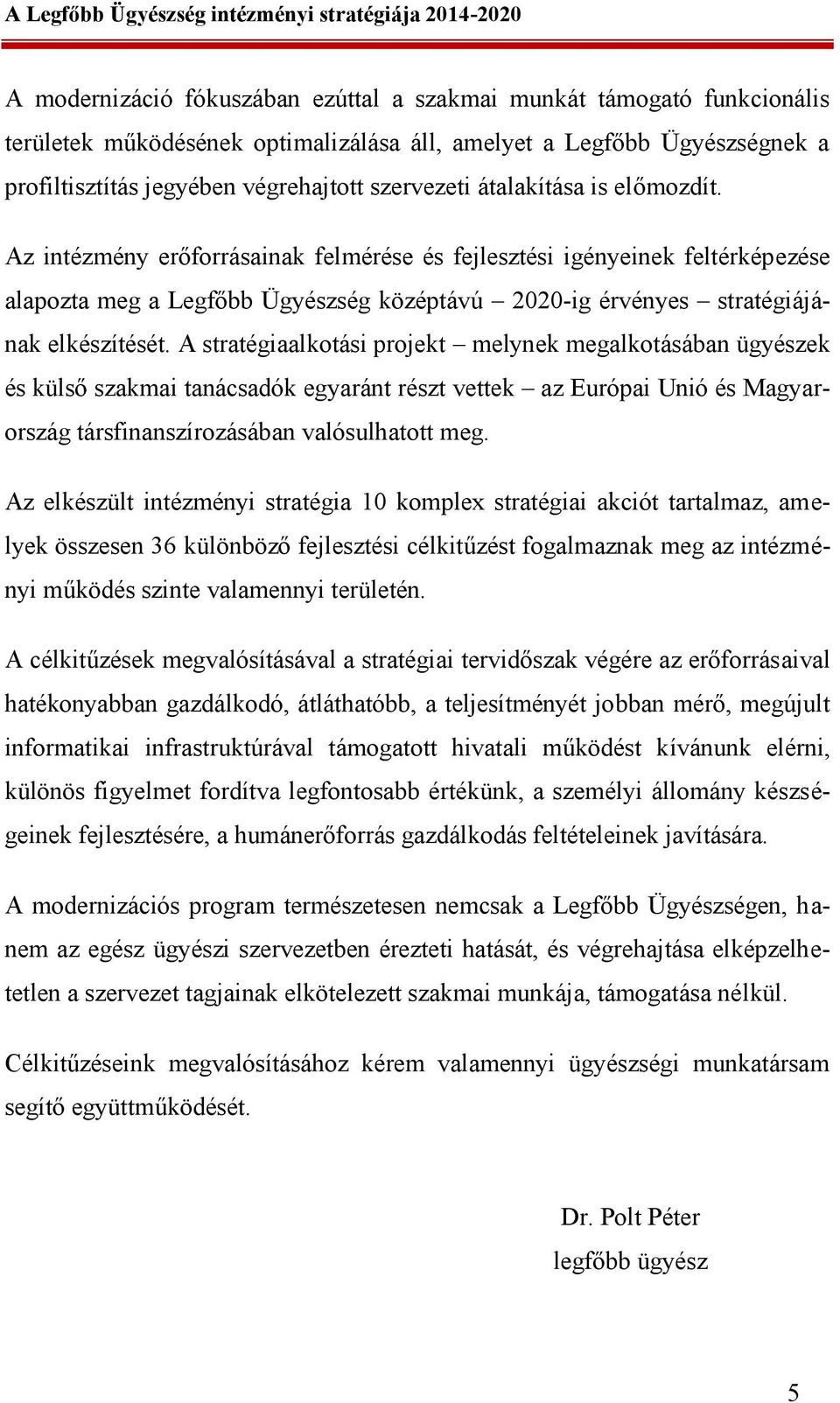 A stratégiaalkotási projekt melynek megalkotásában ügyészek és külső szakmai tanácsadók egyaránt részt vettek az Európai Unió és Magyarország társfinanszírozásában valósulhatott meg.