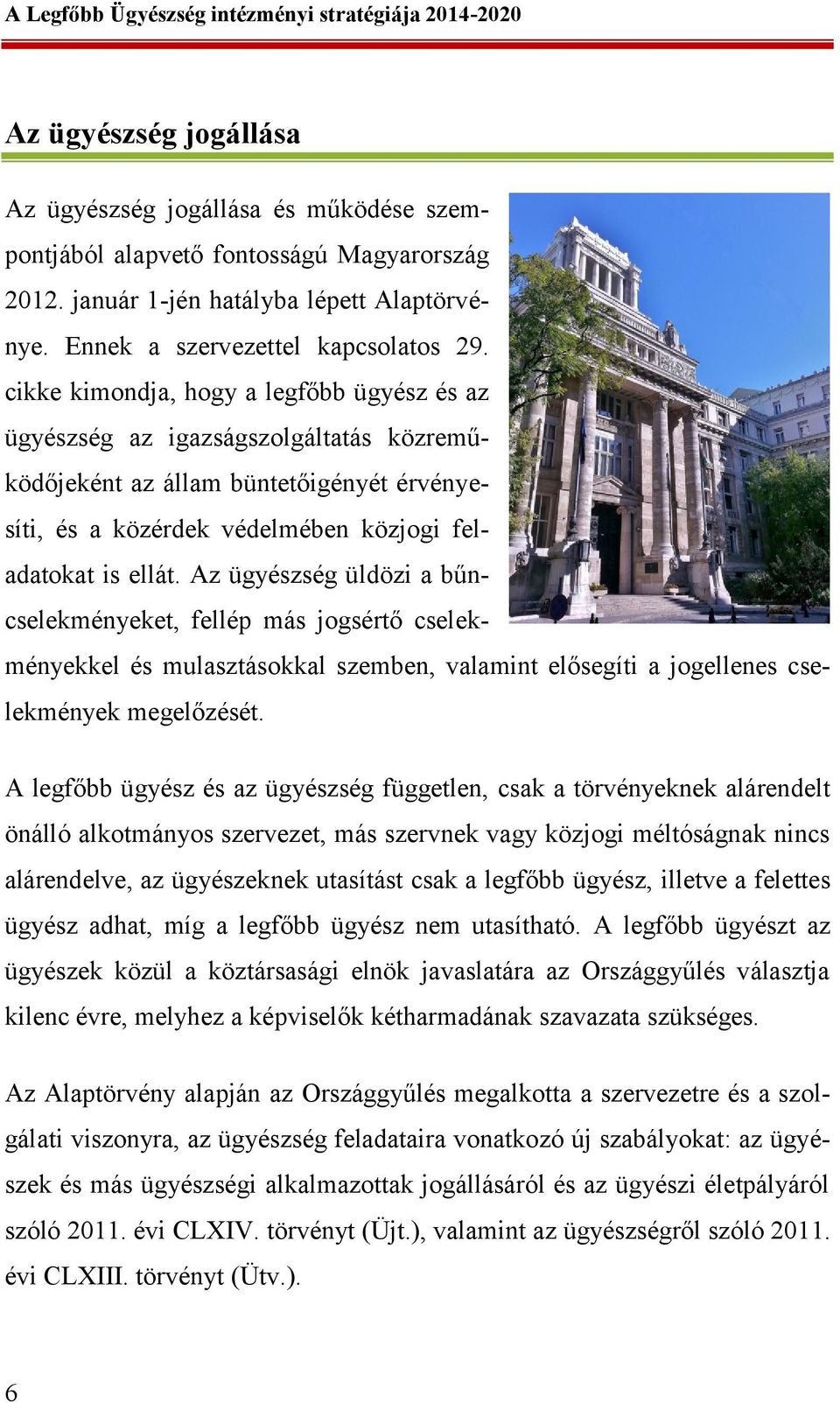 Az ügyészség üldözi a bűncselekményeket, fellép más jogsértő cselekményekkel és mulasztásokkal szemben, valamint elősegíti a jogellenes cselekmények megelőzését.