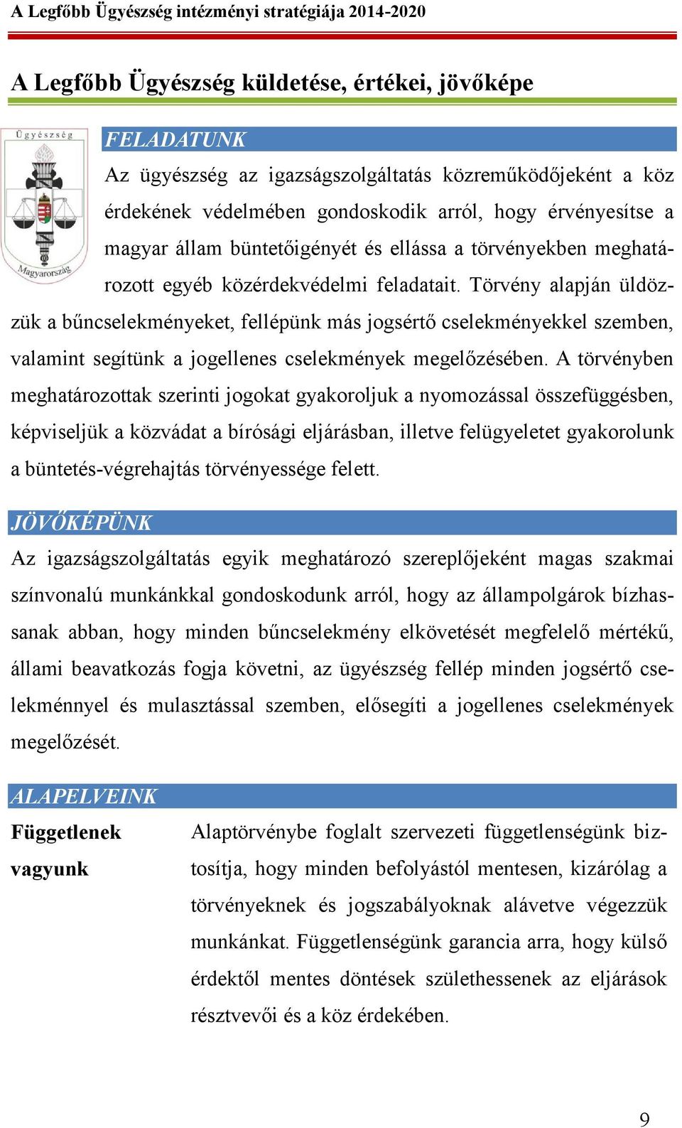 Törvény alapján üldözzük a bűncselekményeket, fellépünk más jogsértő cselekményekkel szemben, valamint segítünk a jogellenes cselekmények megelőzésében.