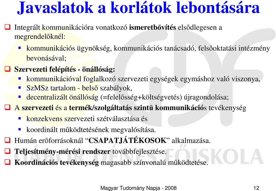 önállóság (=felelısség+költségvetés) újragondolása; A szervezeti és a termék/szolgáltatás szintő kommunikációs tevékenység konzekvens szervezeti szétválasztása és koordinált