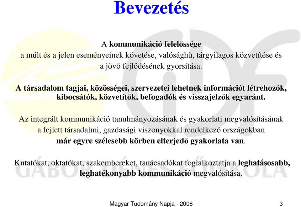 Az integrált kommunikáció tanulmányozásának és gyakorlati megvalósításának a fejlett társadalmi, gazdasági viszonyokkal rendelkezı országokban már egyre