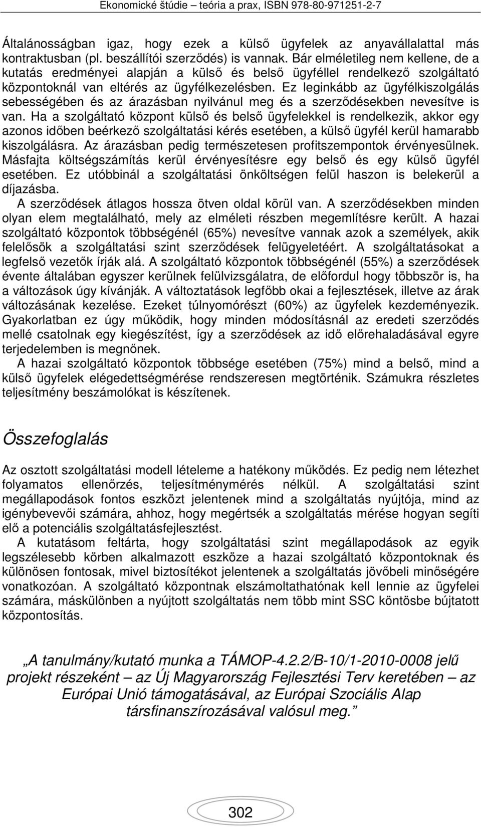 Ez leginkább az ügyfélkiszolgálás sebességében és az árazásban nyilvánul meg és a szerződésekben nevesítve is van.