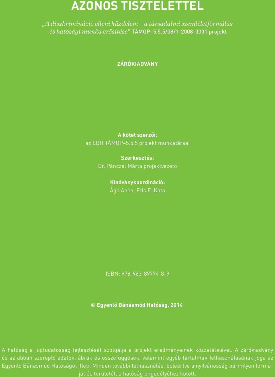 Kata ISBN: 978-963-89774-8-9 Egyenlő Bánásmód Hatóság, 2014 4 A hatóság a jogtudatosság fejlesztését szolgálja a projekt eredményeinek közzétételével.