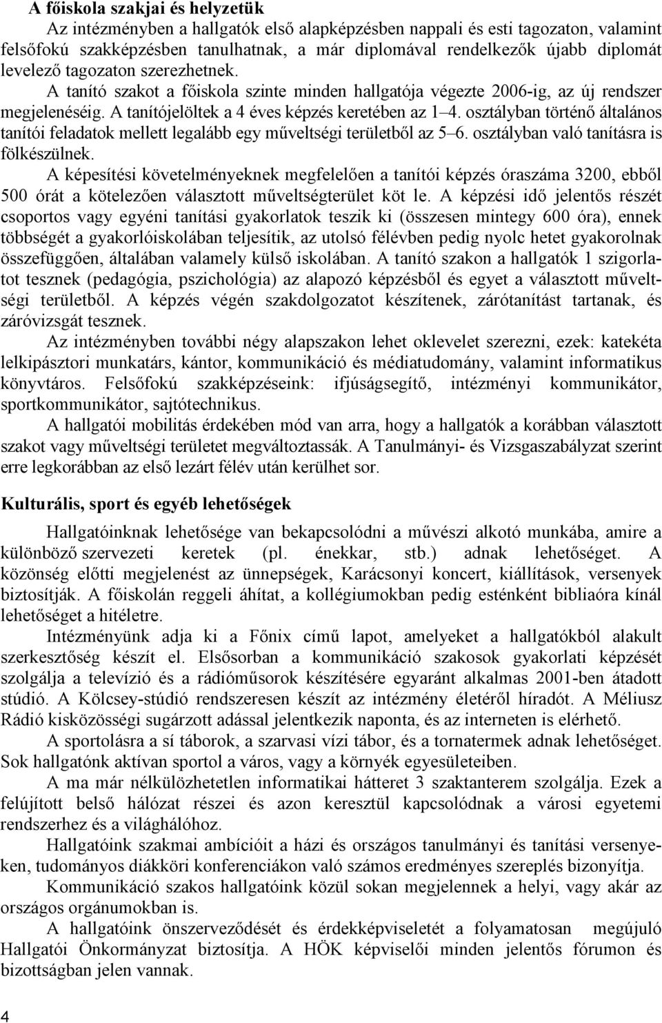 osztályban történő általános tanítói feladatok mellett legalább egy műveltségi területből az 5 6. osztályban való tanításra is fölkészülnek.