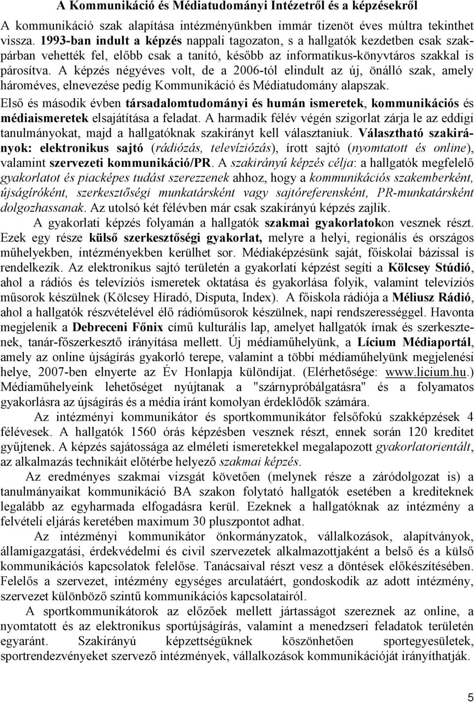 A képzés négyéves volt, de a 2006-tól elindult az új, önálló szak, amely hároméves, elnevezése pedig Kommunikáció és Médiatudomány alapszak.