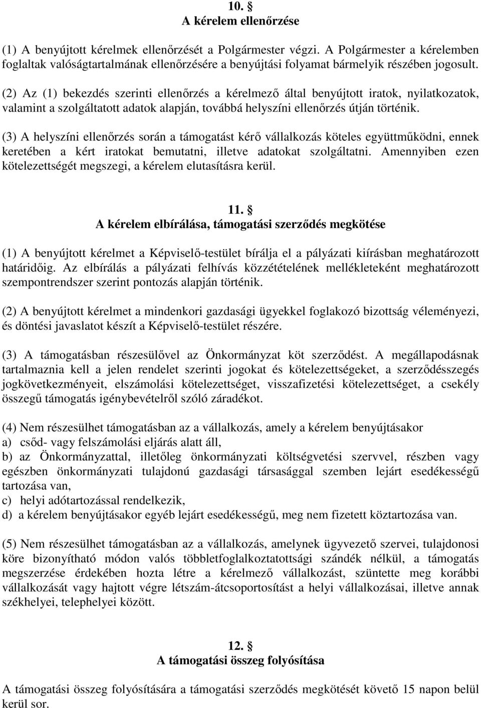 (2) Az (1) bekezdés szerinti ellenőrzés a kérelmező által benyújtott iratok, nyilatkozatok, valamint a szolgáltatott adatok alapján, továbbá helyszíni ellenőrzés útján történik.