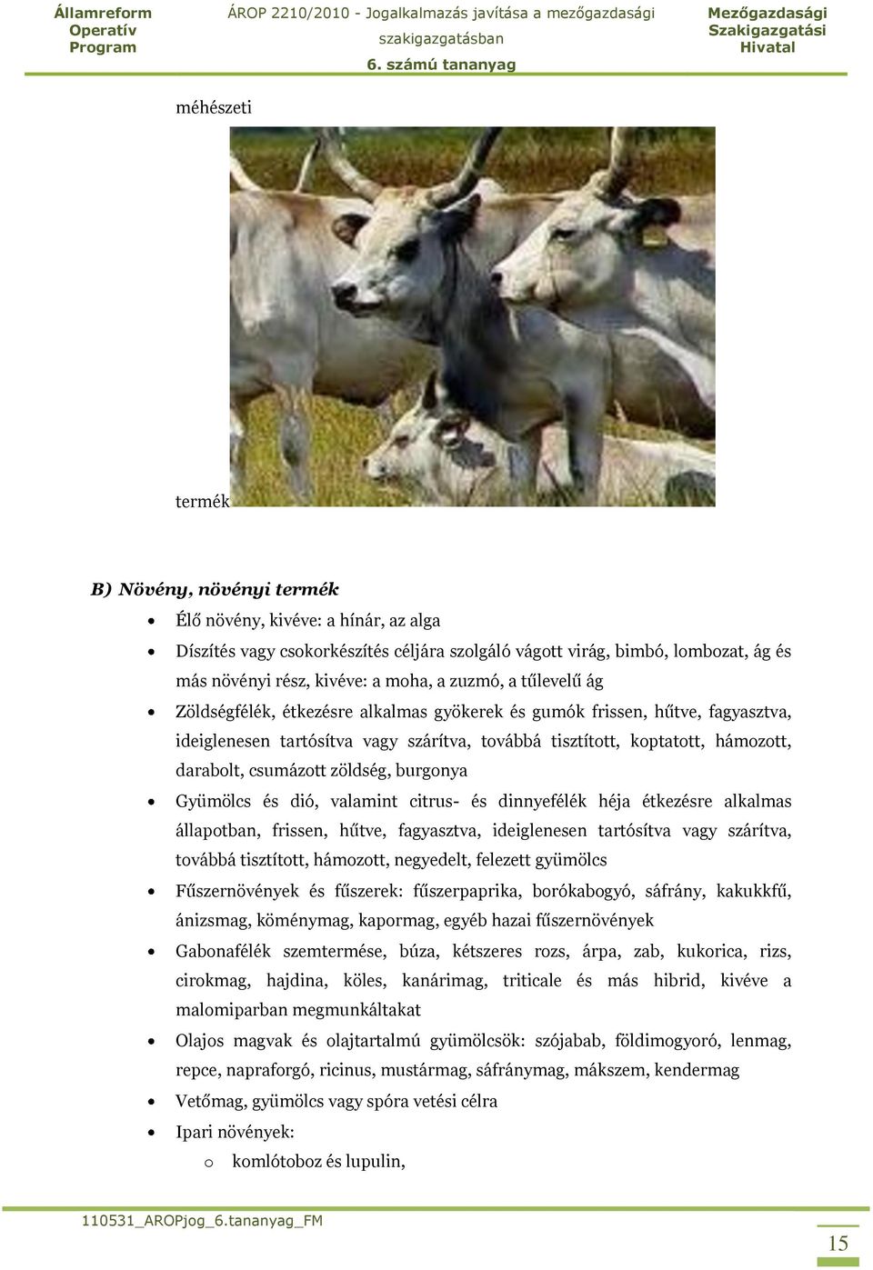 zöldség, burgonya Gyümölcs és dió, valamint citrus- és dinnyefélék héja étkezésre alkalmas állapotban, frissen, hűtve, fagyasztva, ideiglenesen tartósítva vagy szárítva, továbbá tisztított, hámozott,
