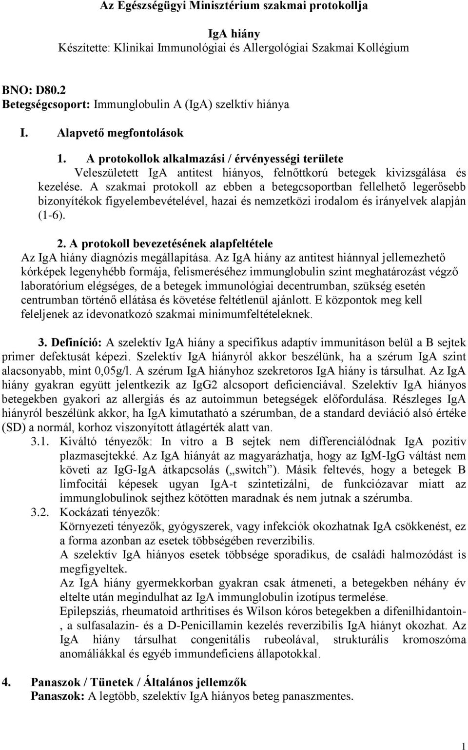 A szakmai protokoll az ebben a betegcsoportban fellelhető legerősebb bizonyítékok figyelembevételével, hazai és nemzetközi irodalom és irányelvek alapján (1-6). 2.