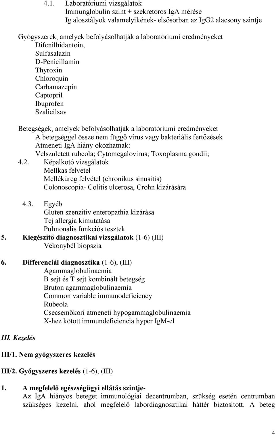 betegséggel össze nem függő vírus vagy bakteriális fertőzések Átmeneti IgA hiány okozhatnak: Velszületett rubeola; Cytomegalovírus; Toxoplasma gondii; 4.2.