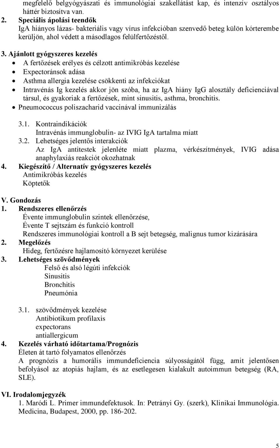 Ajánlott gyógyszeres kezelés A fertőzések erélyes és célzott antimikróbás kezelése Expectoránsok adása Asthma allergia kezelése csökkenti az infekciókat Intravénás Ig kezelés akkor jön szóba, ha az
