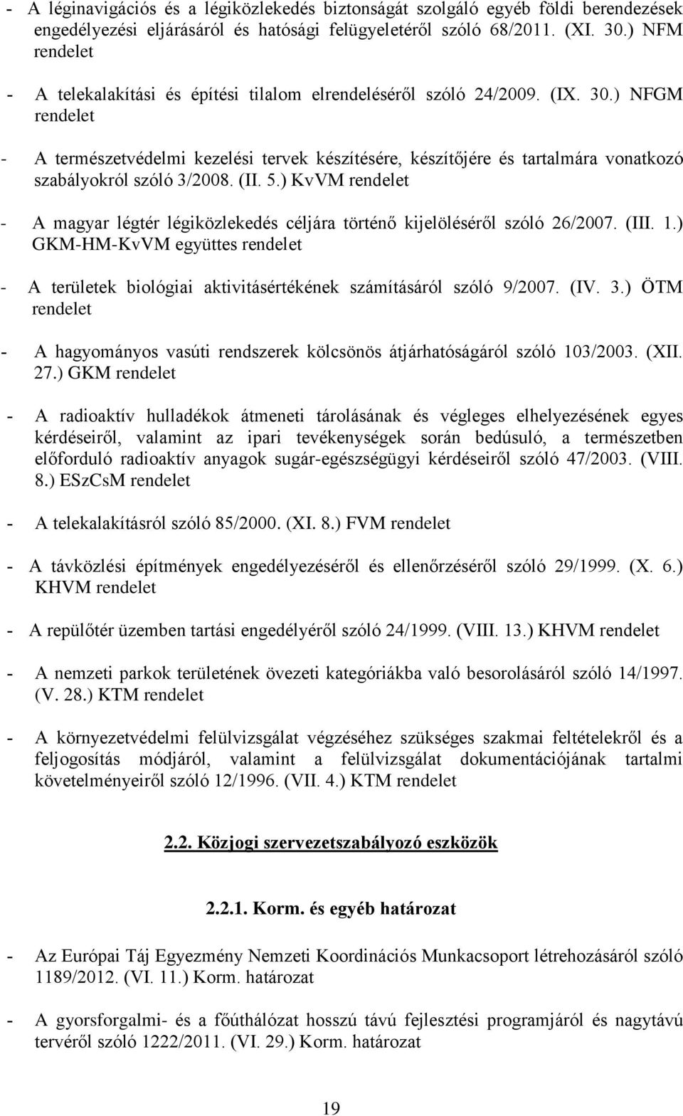 (II. 5.) KvVM - A magyar légtér légiközlekedés céljára történő kijelöléséről szóló 26/2007. (III. 1.) GKM-HM-KvVM együttes - A területek biológiai aktivitásértékének számításáról szóló 9/2007. (IV. 3.