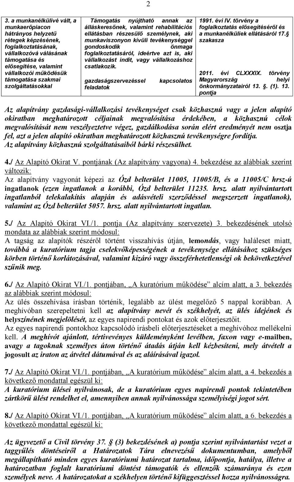 foglalkoztatásáról, ideértve azt is, aki vállalkozást indít, vagy vállalkozáshoz csatlakozik. gazdaságszervezéssel feladatok kapcsolatos 1991. évi IV.