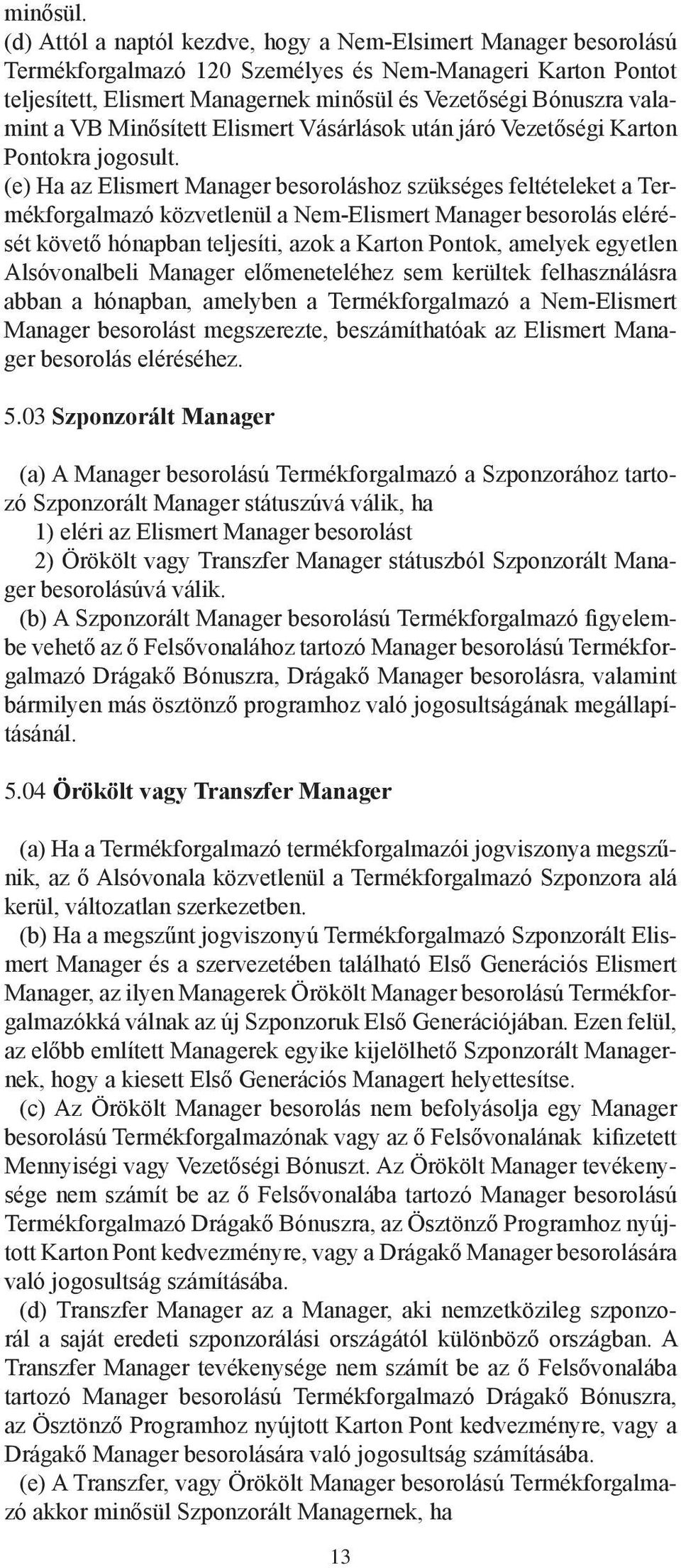 a VB Minősített Elismert Vásárlások után járó Vezetőségi Karton Pontokra jogosult.