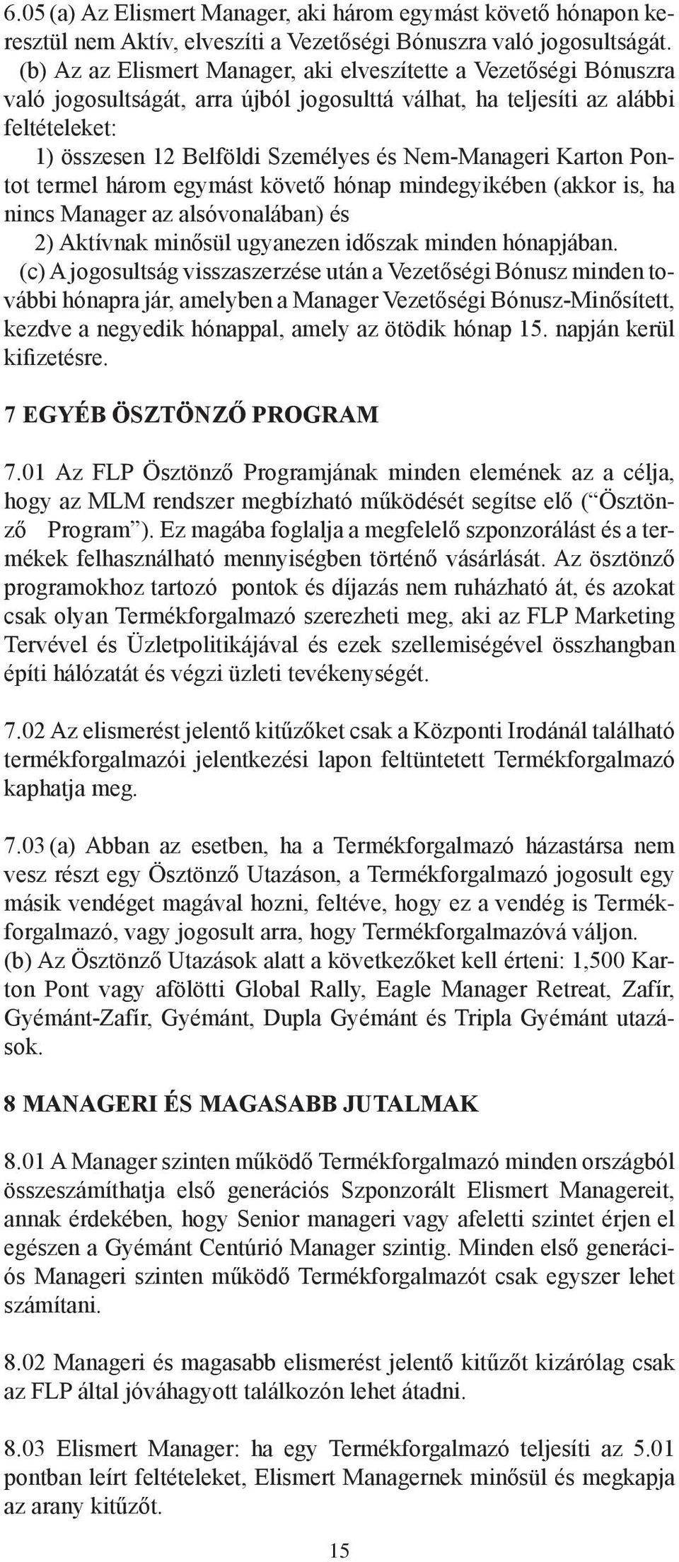 Nem-Manageri Karton Pontot termel három egymást követő hónap mindegyikében (akkor is, ha nincs Manager az alsóvonalában) és 2) Aktívnak minősül ugyanezen időszak minden hónapjában.