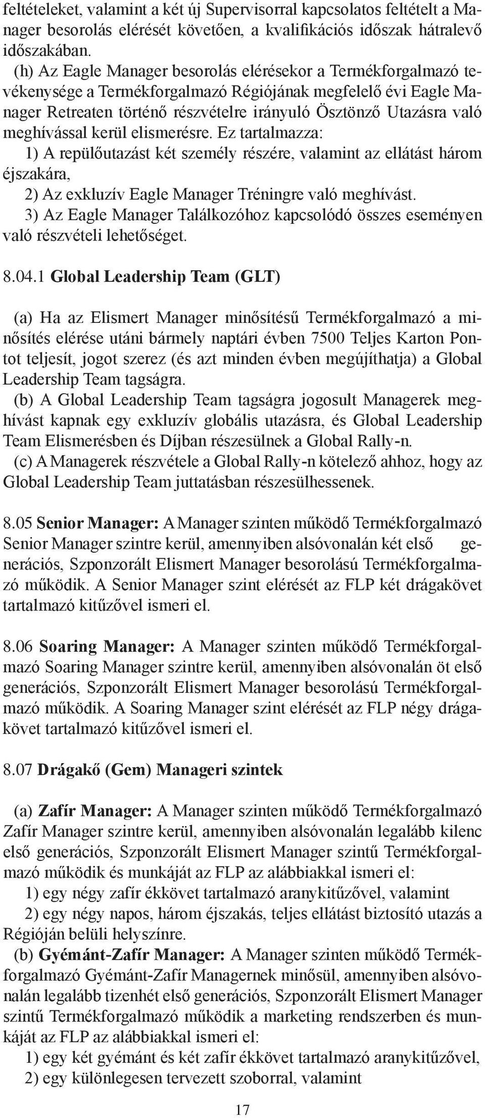 meghívással kerül elismerésre. Ez tartalmazza: 1) A repülőutazást két személy részére, valamint az ellátást három éjszakára, 2) Az exkluzív Eagle Manager Tréningre való meghívást.