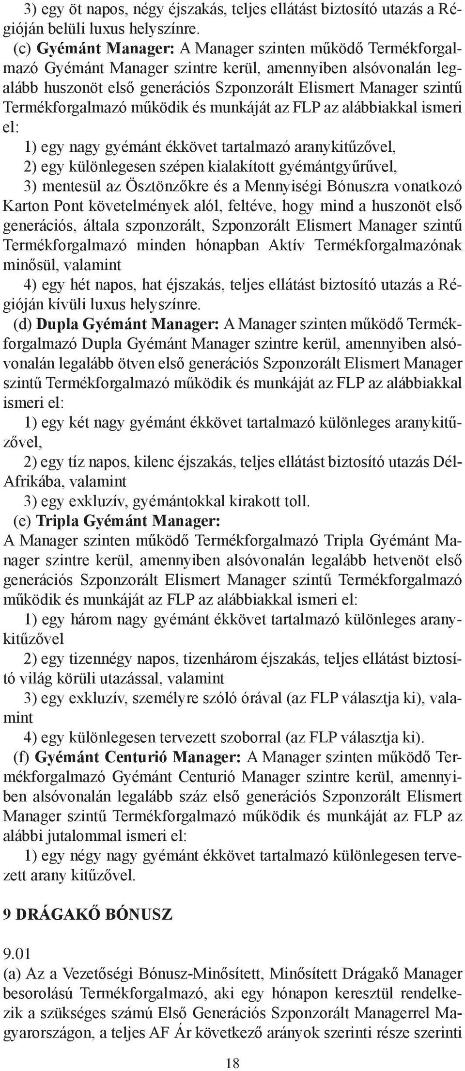 Termékforgalmazó működik és munkáját az FLP az alábbiakkal ismeri el: 1) egy nagy gyémánt ékkövet tartalmazó aranykitűzővel, 2) egy különlegesen szépen kialakított gyémántgyűrűvel, 3) mentesül az