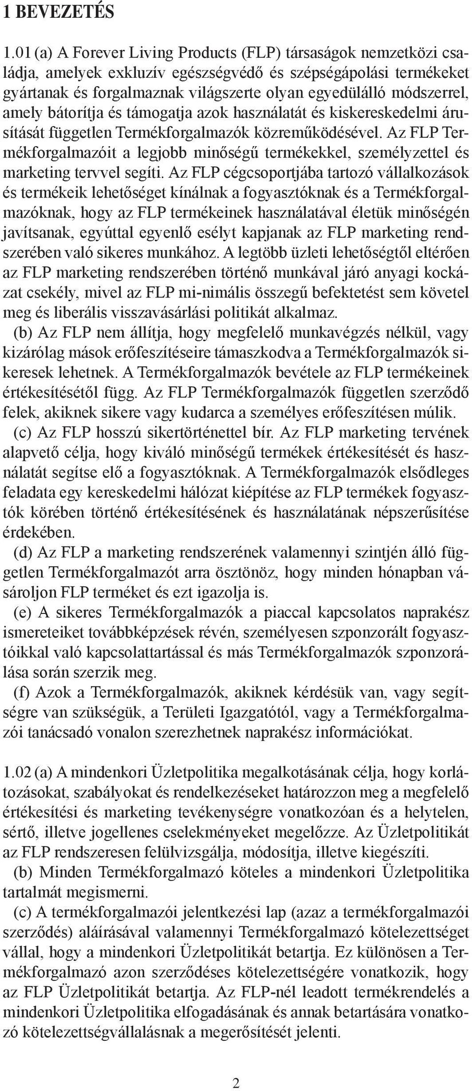 amely bátorítja és támogatja azok használatát és kiskereskedelmi árusítását független Termékforgalmazók közreműködésével.