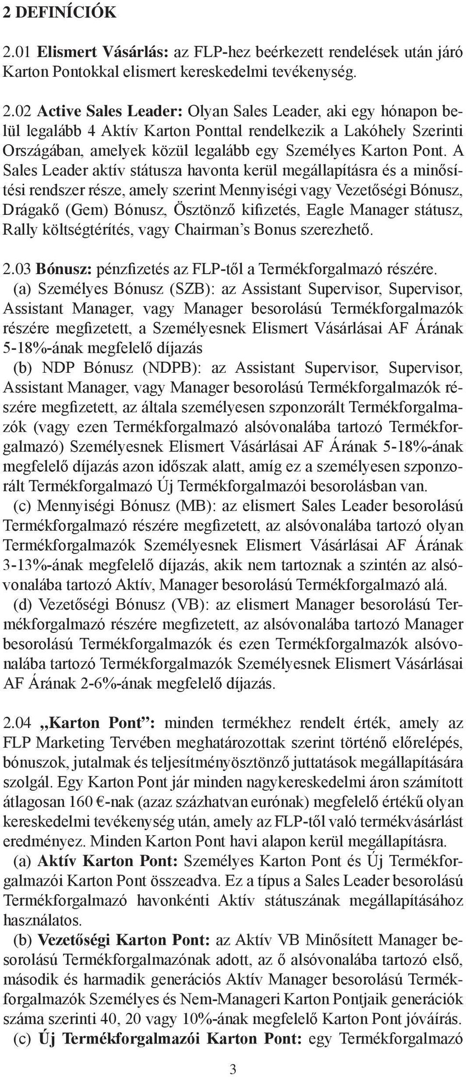 02 Active Sales Leader: Olyan Sales Leader, aki egy hónapon belül legalább 4 Aktív Karton Ponttal rendelkezik a Lakóhely Szerinti Országában, amelyek közül legalább egy Személyes Karton Pont.